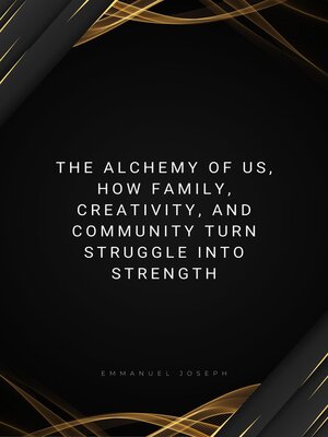 cover image of The Alchemy of Us, How Family, Creativity, and Community Turn Struggle into Strength